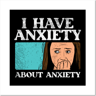 Anxiety, I Have Anxiety About Anxiety Posters and Art